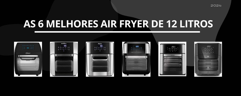 As 6 melhores Air Fryer 12 litros em 2024