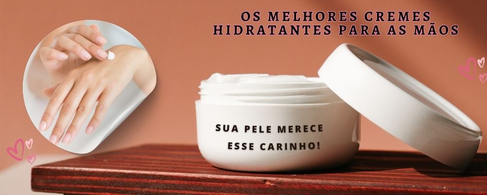 Os 10 melhores Cremes para as Mãos – bons e baratos